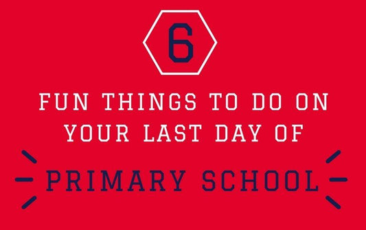 Things to do on your last day of primary school